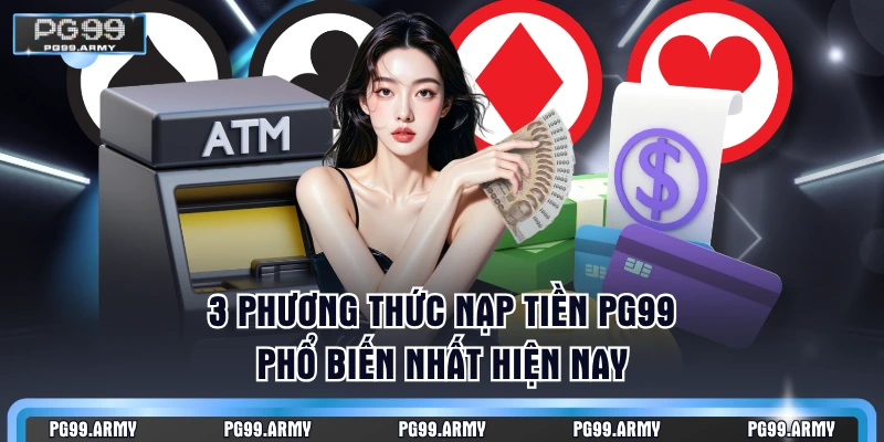 3 phương thức nạp tiền PG99 phổ biến nhất hiện nay