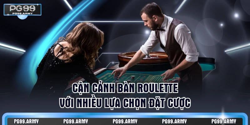 Cận cảnh bàn roulette với nhiều lựa chọn đặt cược