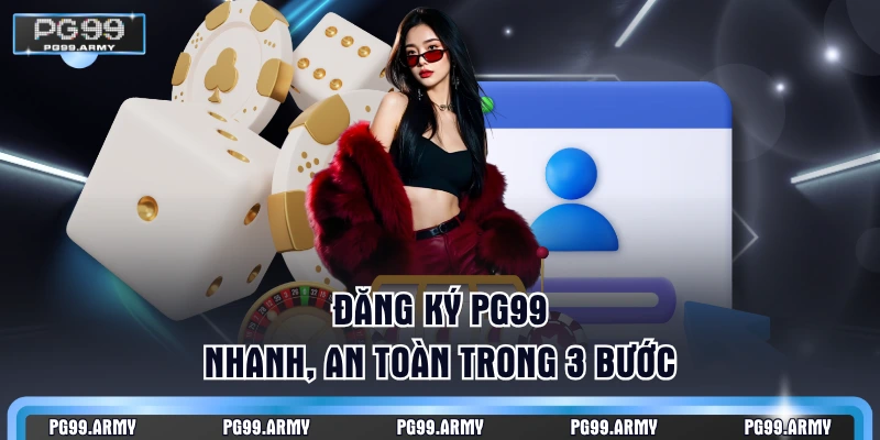 Đăng ký PG99 nhanh,, an toàn trong 3 bước