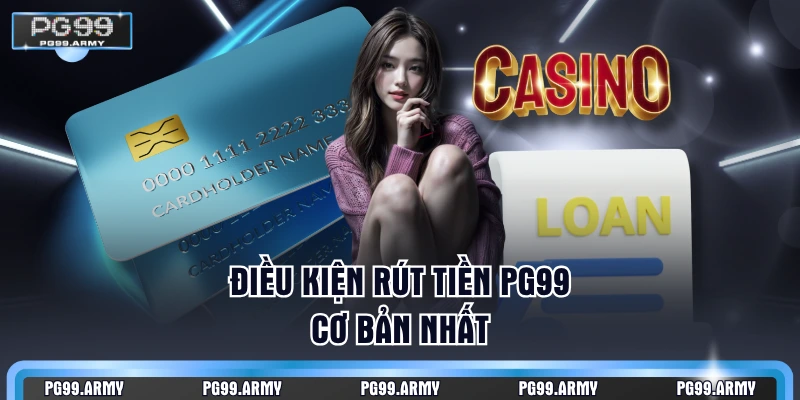 Điều kiện rút tiền PG99 cơ bản nhất
