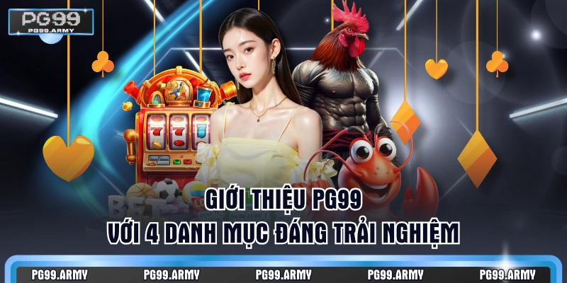 Giới thiệu PG99 với 4 danh mục đáng trải nghiệm