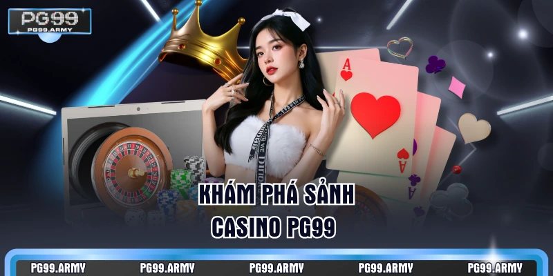 Khám phá sảnh casino PG99