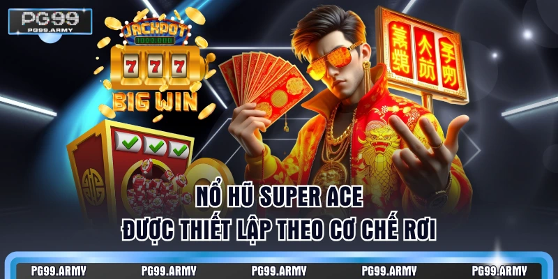 Nổ hũ Super ACE được thiết lập theo cơ chế rơi