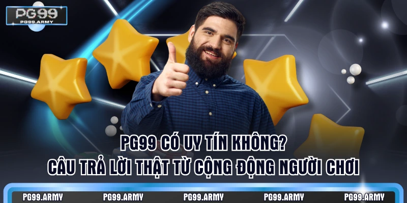 PG99 có uy tín không? Câu trả lời thật từ cộng động người chơi