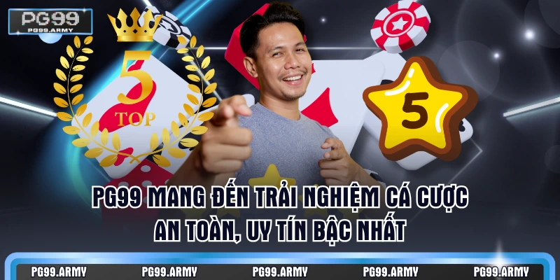 PG99 mang đến trải nghiệm cá cược an toàn, uy tín bậc nhất