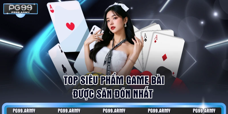 Top siêu phẩm game bài được săn đón nhất