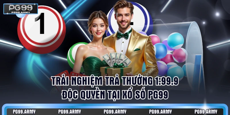 Trải nghiệm trả thưởng 1:99.9 độc quyền tại xổ số PG99