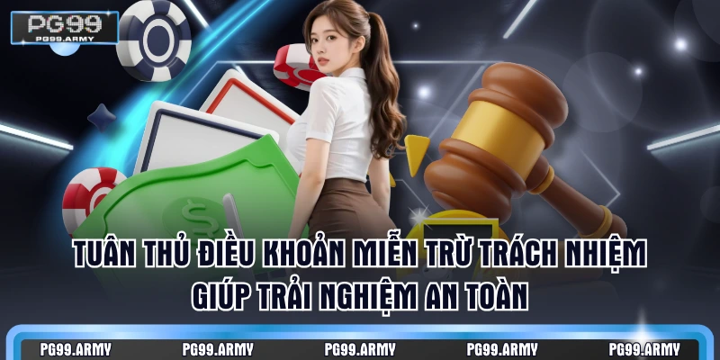Tuân thủ điều khoản miễn trừ trách nhiệm giúp trải nghiệm an toàn