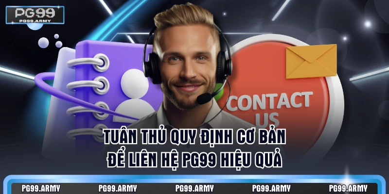 Tuân thủ quy định cơ bản để liên hệ PG99 hiệu quả
