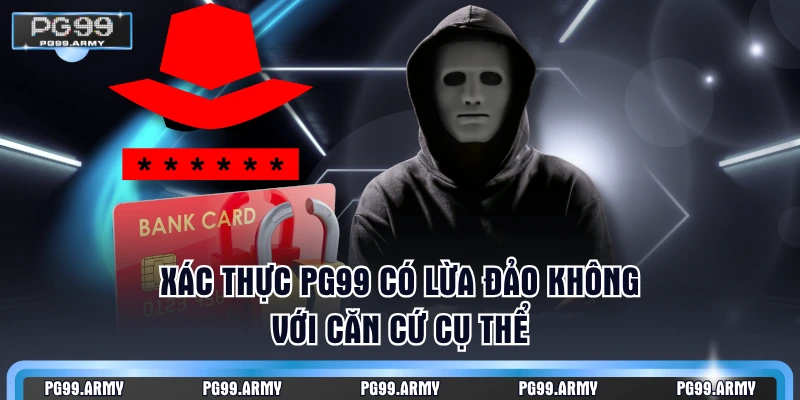 Xác thực PG99 có lừa đảo không với căn cứ cụ thể