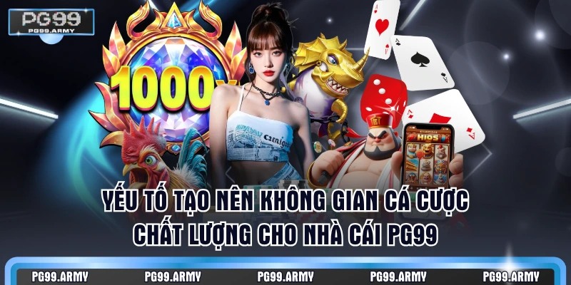 Yếu tố tạo nên không gian cá cược chất lượng cho nhà cái PG99